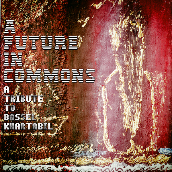 Free Thing of the Week: A Future in Commons: A Tribute to Bassel Khartabil